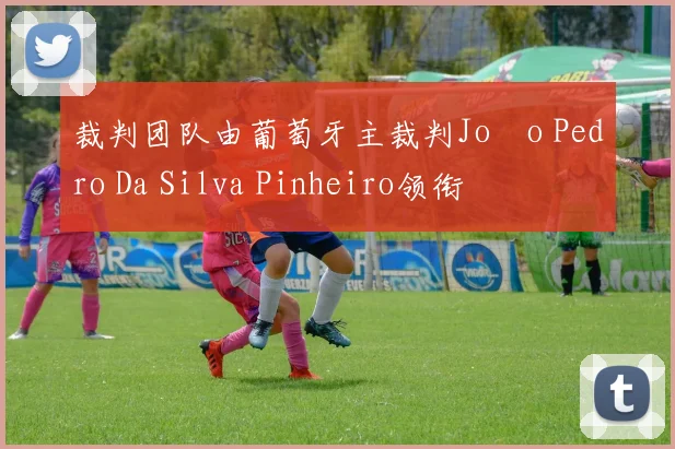 裁判团队由葡萄牙主裁判João Pedro Da Silva Pinheiro领衔