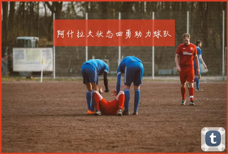 阿什拉夫状态回勇助力球队
