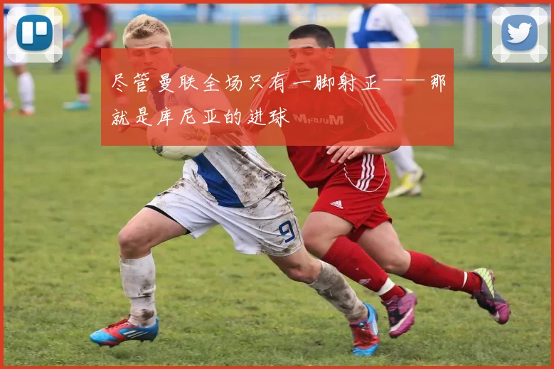 尽管曼联全场只有一脚射正——那就是库尼亚的进球