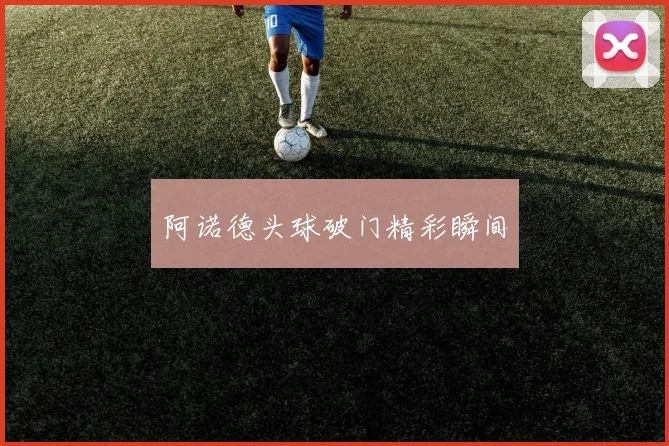 阿诺德头球破门精彩瞬间