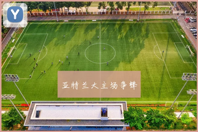 亚特兰大主场争锋
