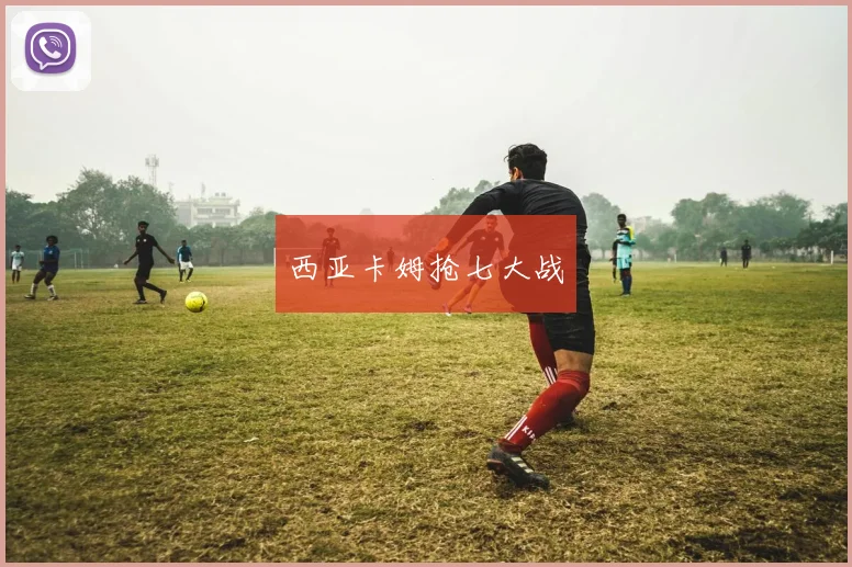 西亚卡姆抢七大战