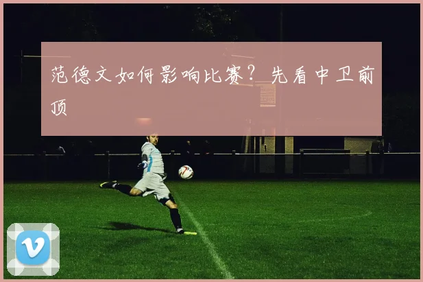 范德文如何影响比赛？先看中卫前顶