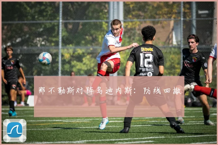 那不勒斯对阵乌迪内斯：防线回撤