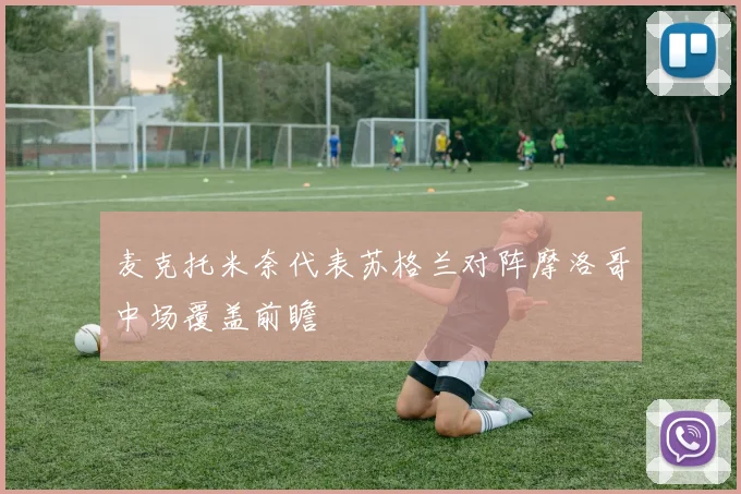 麦克托米奈代表苏格兰对阵摩洛哥中场覆盖前瞻