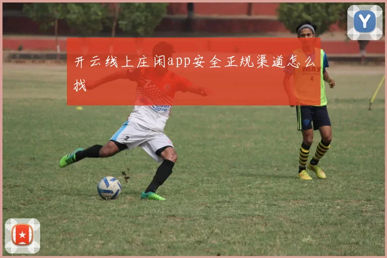 开云线上庄闲app安全正规渠道怎么找