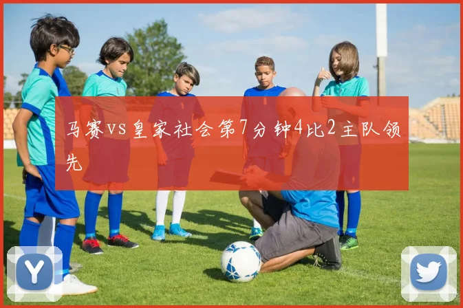 马赛vs皇家社会第7分钟4比2主队领先