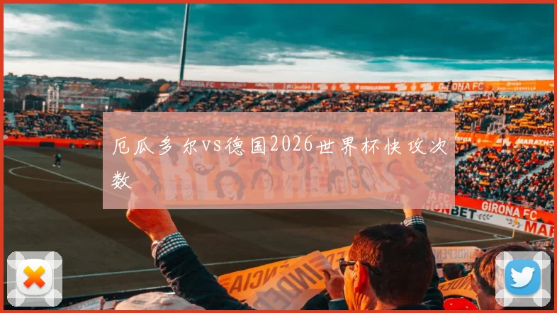 厄瓜多尔vs德国2026世界杯快攻次数