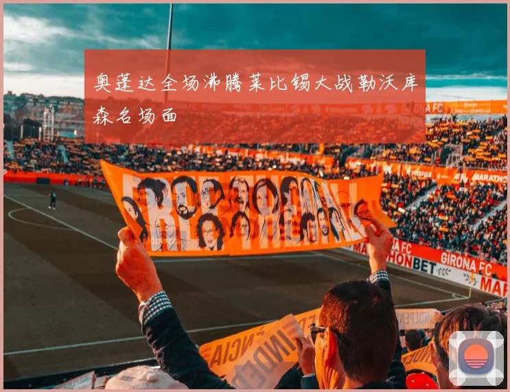 奥蓬达全场沸腾莱比锡大战勒沃库森名场面