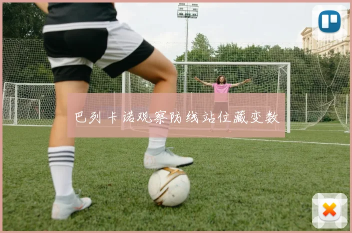 巴列卡诺观察防线站位藏变数